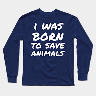 I was born to save animals Long Sleeve T-Shirt